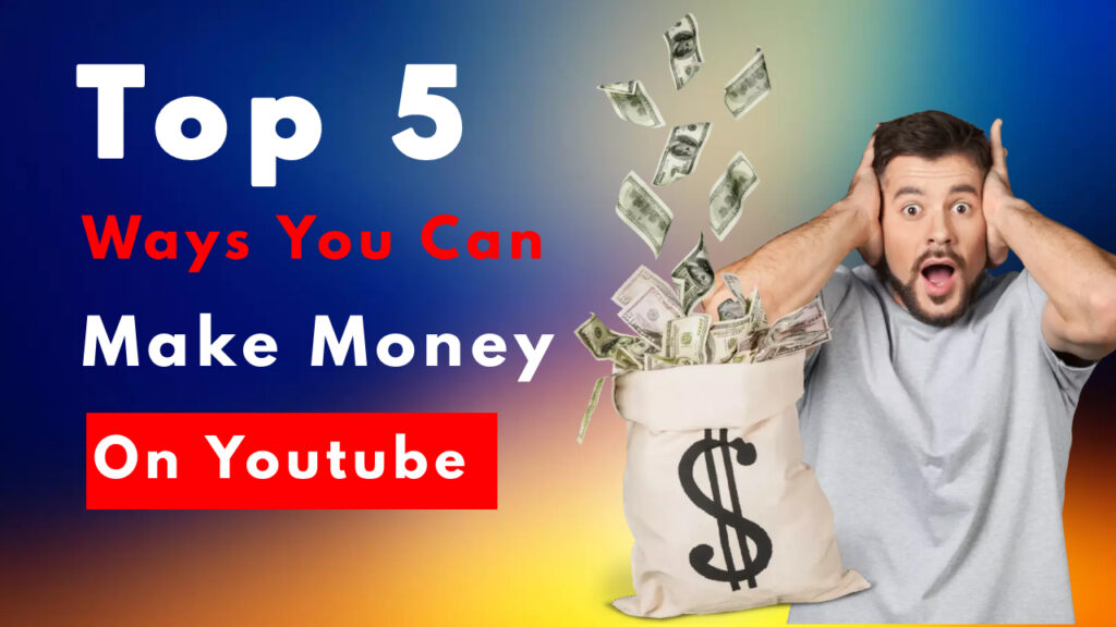 Top 5 Ways You Can Make Money on YouTube